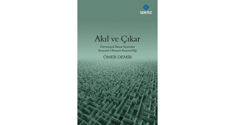 Ömer Demir. Akıl ve Çıkar: Davranışsal İktisat Açısından Rasyonel Olmanın Rasyonelliği